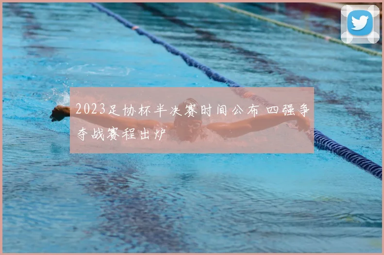 2023足协杯半决赛时间公布 四强争夺战赛程出炉