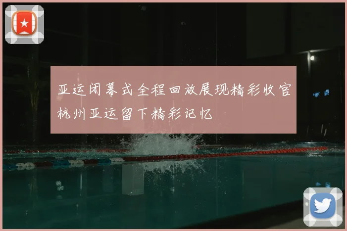 亚运闭幕式全程回放展现精彩收官杭州亚运留下精彩记忆