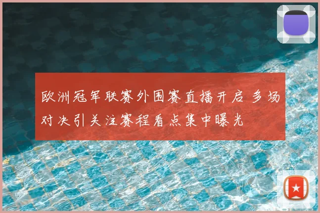 欧洲冠军联赛外围赛直播开启 多场对决引关注赛程看点集中曝光