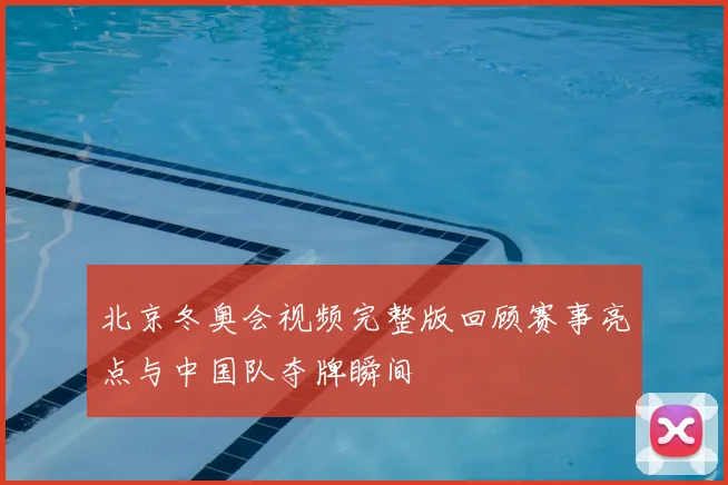 北京冬奥会视频完整版回顾赛事亮点与中国队夺牌瞬间