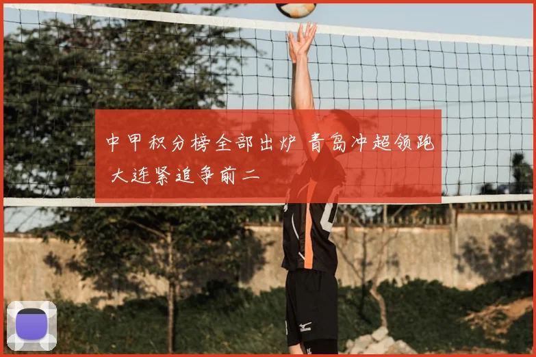中甲积分榜全部出炉 青岛冲超领跑 大连紧追争前二