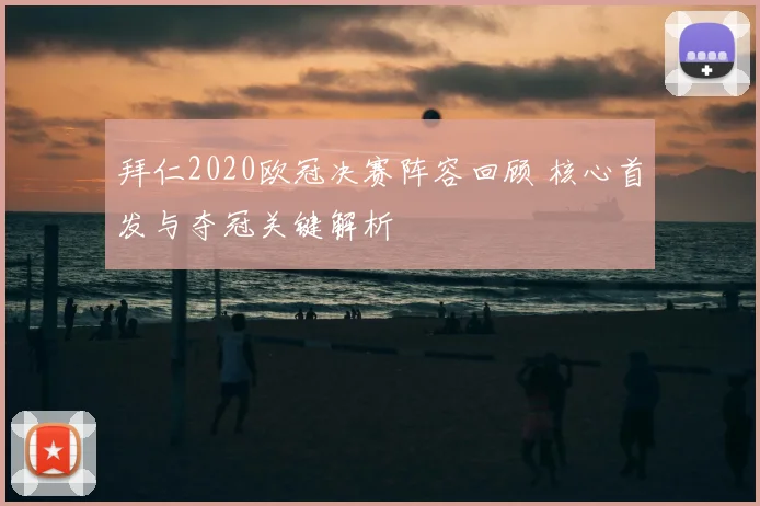 拜仁2020欧冠决赛阵容回顾 核心首发与夺冠关键解析