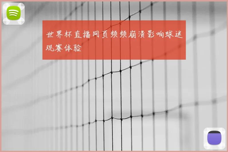 世界杯直播网页频频崩溃影响球迷观赛体验