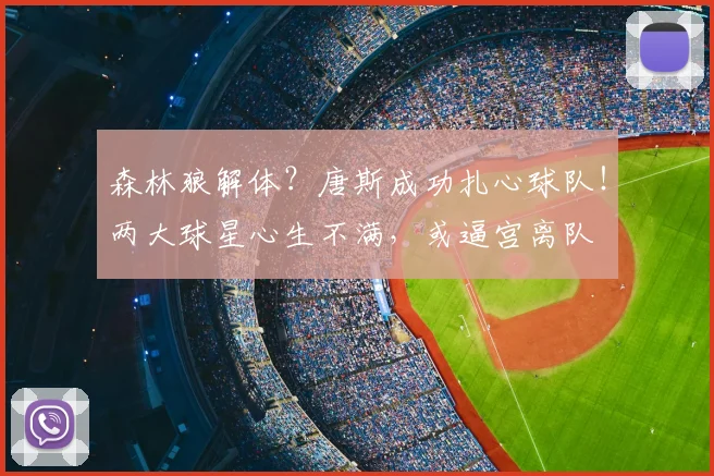 森林狼解体?唐斯成功扎心球队!两大球星心生不满,或逼宫离队